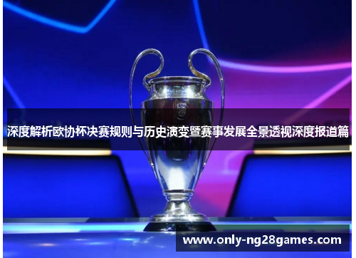 深度解析欧协杯决赛规则与历史演变暨赛事发展全景透视深度报道篇